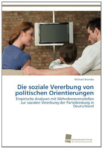 Cover for Michael Bromba · Die Soziale Vererbung Von Politischen Orientierungen: Empirische Analysen Mit Mehrebenenmodellen Zur Sozialen Vererbung Der Parteibindung in Deutschland (Paperback Book) [German edition] (2014)