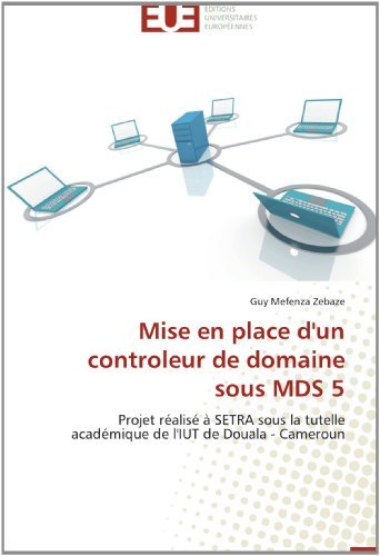 Cover for Guy Mefenza Zebaze · Mise en Place D'un Controleur De Domaine Sous Mds 5: Projet Réalisé À Setra Sous La Tutelle Académique De L'iut De Douala - Cameroun (Paperback Book) [French edition] (2018)