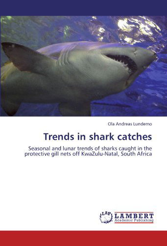 Cover for Ola Andreas Lundemo · Trends in Shark Catches: Seasonal and Lunar Trends of Sharks Caught in the Protective Gill Nets off Kwazulu-natal, South Africa (Taschenbuch) (2012)