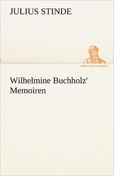 Cover for Julius Stinde · Wilhelmine Buchholz' Memoiren (Tredition Classics) (German Edition) (Paperback Book) [German edition] (2012)