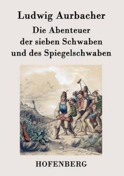 Die Abenteuer Der Sieben Schwaben Und Des Spiegelschwaben - Ludwig Aurbacher - Kirjat - Hofenberg - 9783843073714 - maanantai 19. tammikuuta 2015