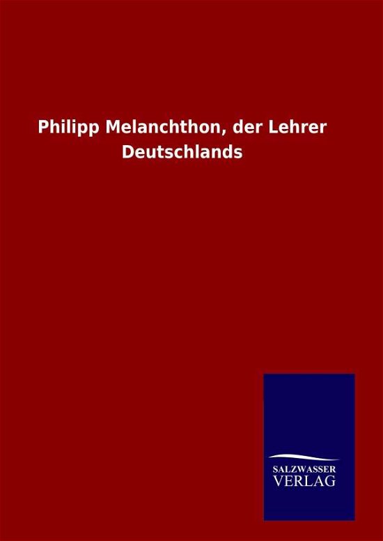 Cover for Ohne Autor · Philipp Melanchthon, Der Lehrer Deutschlands (Hardcover Book) [German edition] (2014)