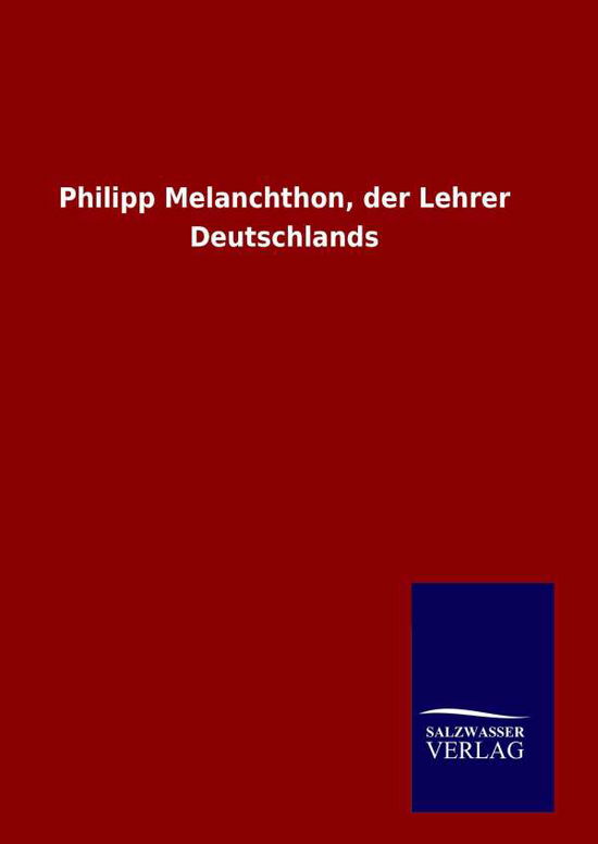 Cover for Ohne Autor · Philipp Melanchthon, Der Lehrer Deutschlands (Gebundenes Buch) [German edition] (2014)