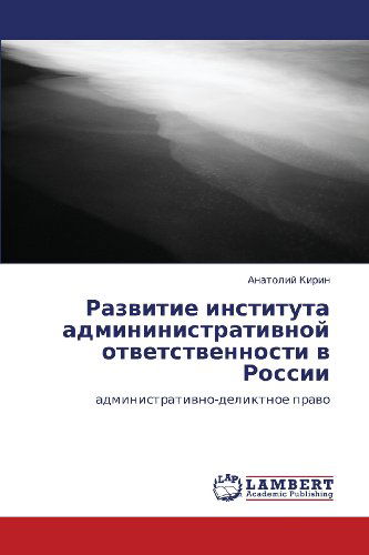 Razvitie Instituta Admininistrativnoy Otvetstvennosti V Rossii: Administrativno-deliktnoe Pravo - Anatoliy Kirin - Books - LAP LAMBERT Academic Publishing - 9783848416714 - April 3, 2012