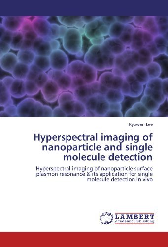 Cover for Kyuwan Lee · Hyperspectral Imaging of Nanoparticle and Single Molecule Detection: Hyperspectral Imaging of Nanoparticle Surface Plasmon Resonance &amp; Its Application for Single Molecule Detection in Vivo (Paperback Book) (2012)