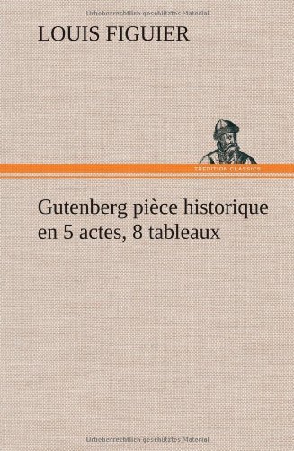 Cover for Louis Figuier · Gutenberg Pi Ce Historique en 5 Actes, 8 Tableaux (Hardcover Book) [French edition] (2012)