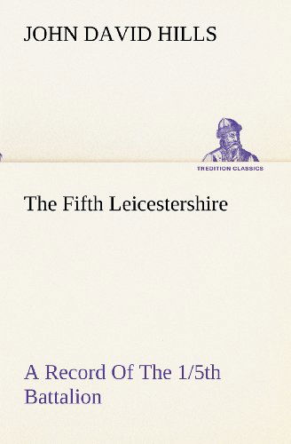 Cover for John David Hills · The Fifth Leicestershire a Record of the 1/5th Battalion the Leicestershire Regiment, T.f., During the War, 1914-1919. (Tredition Classics) (Paperback Book) (2012)