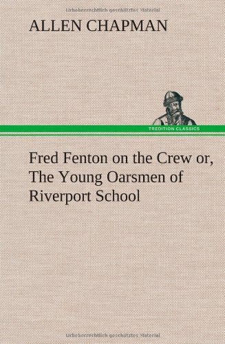Cover for Allen Chapman · Fred Fenton on the Crew Or, the Young Oarsmen of Riverport School (Gebundenes Buch) (2013)