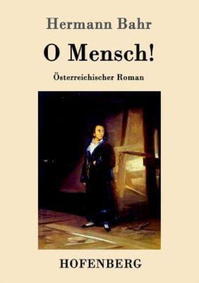 O Mensch!: OEsterreichischer Roman - Hermann Bahr - Livres - Hofenberg - 9783861992714 - 31 janvier 2016