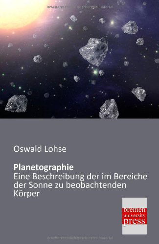 Cover for Oswald Lohse · Planetographie: Eine Beschreibung Der Im Bereiche Der Sonne Zu Beobachtenden Körper (Taschenbuch) [German edition] (2013)