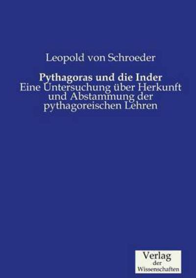 Cover for Leopold Von Schroeder · Pythagoras und die Inder: Eine Untersuchung uber Herkunft und Abstammung der pythagoreischen Lehren (Taschenbuch) (2019)