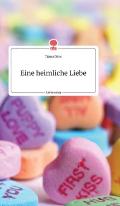 Cover for Tijana Dinic · Eine heimliche Liebe. Life is a Story. Life is a Story - story.one (Gebundenes Buch) (2021)