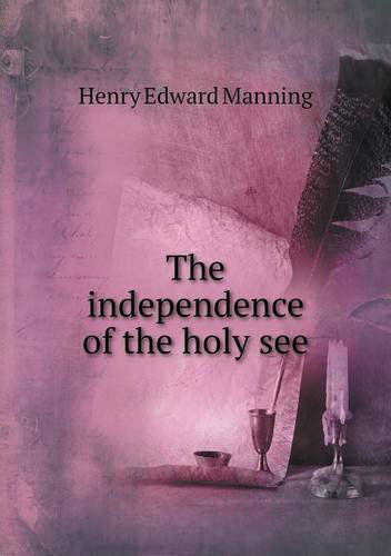 Cover for Henry Edward Manning · The Independence of the Holy See (Paperback Book) (2013)