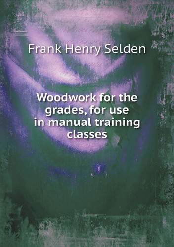 Cover for Frank Henry Selden · Woodwork for the Grades, for Use in Manual Training Classes (Paperback Book) (2014)