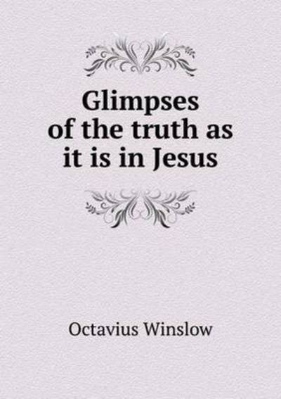 Glimpses of the Truth As It is in Jesus - Octavius Winslow - Books - Book on Demand Ltd. - 9785519213714 - January 5, 2015