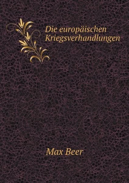 Die Europaischen Kriegsverhandlungen - Max Beer - Bøger - Book on Demand Ltd. - 9785519325714 - 10. januar 2015