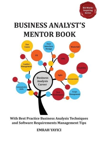 Business Analyst's Mentor Book: with Best Practice Business Analysis Techniques and Software Requirements Management Tips - Emrah Yayici - Books - EMRAH YAYICI - 9786058603714 - July 22, 2013