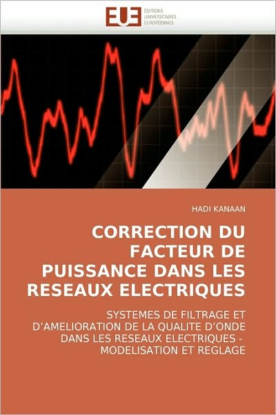 Cover for Hadi Kanaan · Correction Du Facteur De Puissance Dans Les Reseaux Electriques: Systemes De Filtrage et D'amelioration De La Qualite D'onde Dans Les Reseaux Electriques -  Modelisation et Reglage (Paperback Book) [French edition] (2018)