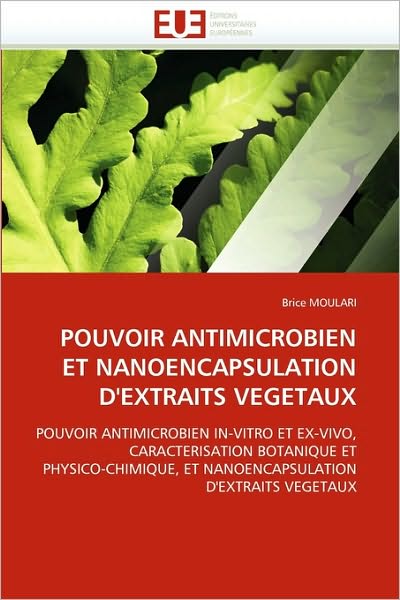 Cover for Brice Moulari · Pouvoir Antimicrobien et Nanoencapsulation D'extraits Vegetaux: Pouvoir Antimicrobien In-vitro et Ex-vivo, Caracterisation Botanique et ... D'extraits Vegetaux (Paperback Book) [French edition] (2018)