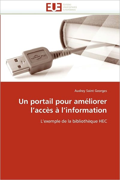 Cover for Audrey Saint Georges · Un Portail Pour Améliorer L'accès À L'information: L'exemple De La Bibliothèque Hec (Paperback Book) [French edition] (2018)