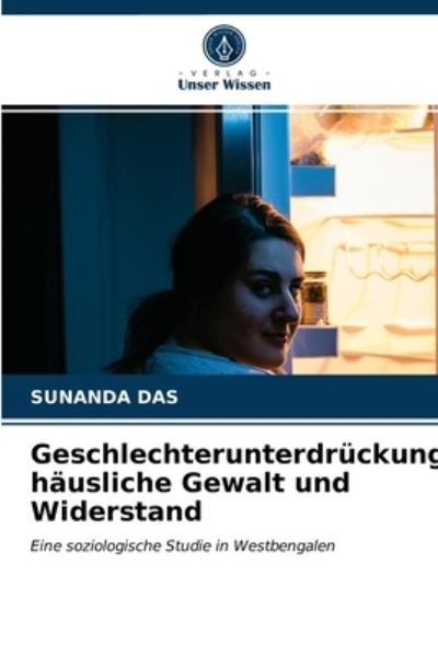 Geschlechterunterdruckung, hausliche Gewalt und Widerstand - Sunanda Das - Books - Verlag Unser Wissen - 9786203641714 - April 21, 2021