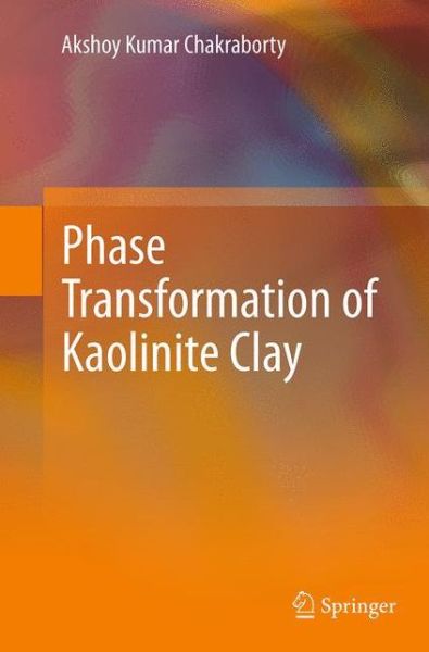 Cover for Akshoy Kumar Chakraborty · Phase Transformation of Kaolinite Clay (Paperback Book) [Softcover reprint of the original 1st ed. 2014 edition] (2016)