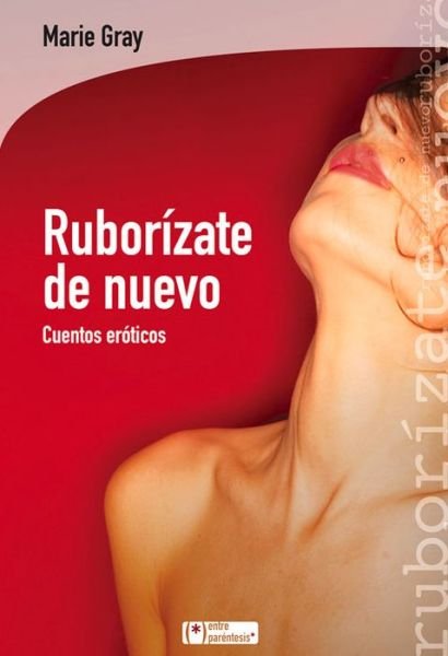 Ruborízate De Nuevo: Cuentos Eróticos (Entre Paréntesis) (Spanish Edition) - Marie Gray - Livres - Lectio Ediciones - 9788415088714 - 1 mai 2014