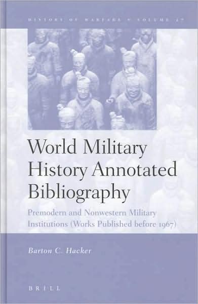 Cover for Barton C. Hacker · World Military History Annotated Bibliography: Premodern and Nonwestern Military Institutions (Works Published Before 1967) (History of Warfare) (Hardcover Book) [Annotated edition] (2004)