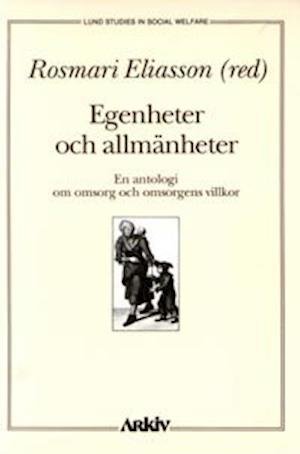 Lund studies in social welfare: Egenheter och allmänheter : en antologi om omsorg och omsorgens villkor - Rosmari Eliasson - Kirjat - Arkiv förlag/A-Z förlag - 9789179240714 - tiistai 1. syyskuuta 1992