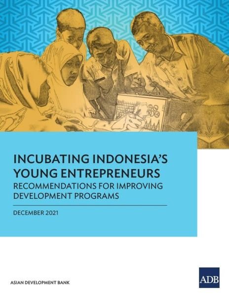 Cover for Asian Development Bank · Incubating Indonesia's Young Entrepreneurs: Recommendations for Improving Development Programs (Paperback Book) (2022)