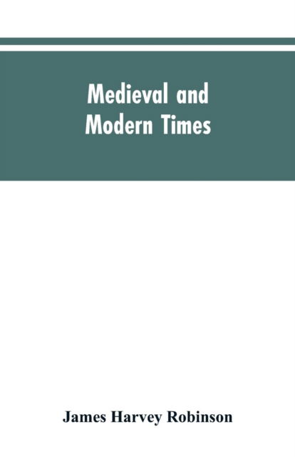 Cover for James Harvey Robinson · Medieval and modern times; an introduction to the history of western Europe from the dissolution of the Roman empire to the opening of the great war of 1914 (Pocketbok) (2019)