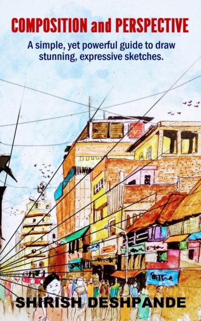 Cover for Shirish Deshpande · Composition and Perspective : A simple, yet powerful guide to draw stunning, expressive sketches (Hardcover Book) (2019)