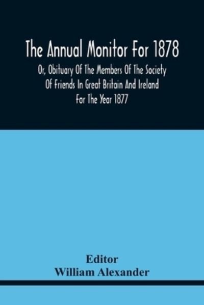 Cover for William Alexander · The Annual Monitor For 1878 Or, Obituary Of The Members Of The Society Of Friends In Great Britain And Ireland For The Year 1877 (Paperback Bog) (2021)