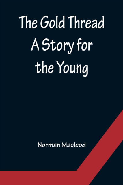 The Gold Thread - Norman Macleod - Books - Alpha Edition - 9789356153714 - April 11, 2022
