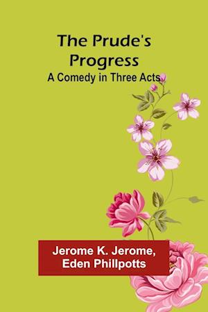 Cover for Jerome K Jerome · The Prude's Progress: A Comedy in Three Acts (Paperback Book) (2024)