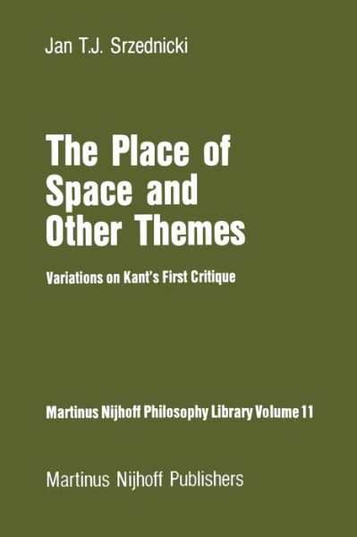 The Place of Space and Other Themes: Variations on Kant's First Critique - Martinus Nijhoff Philosophy Library - Jan J.T. Srzednicki - Books - Springer - 9789400968714 - October 22, 2011