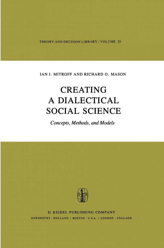 Cover for I.I. Mitroff · Creating a Dialectical Social Science: Concepts, Methods, and Models - Theory and Decision Library (Taschenbuch) [Softcover reprint of the original 1st ed. 1981 edition] (2011)