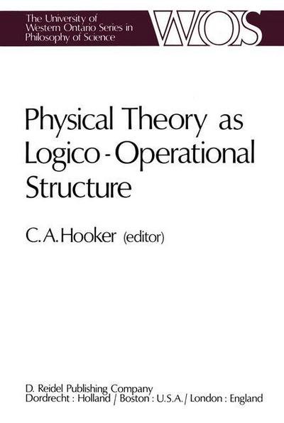 C a Hooker · Physical Theory as Logico-Operational Structure - The Western Ontario Series in Philosophy of Science (Paperback Book) [Softcover reprint of the original 1st ed. 1979 edition] (2012)