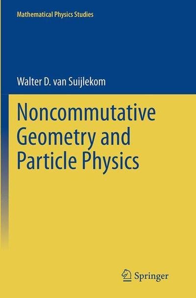 Walter D. Van Suijlekom · Noncommutative Geometry and Particle Physics - Mathematical Physics Studies (Paperback Book) [Softcover reprint of the original 1st ed. 2015 edition] (2016)