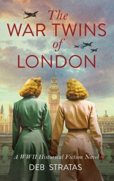 Cover for Deb Stratas · The War Twins of London: A WWII Historical Fiction Novel (Hardcover Book) (2023)