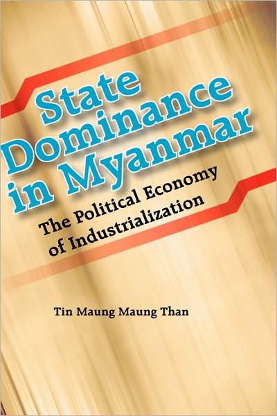 Cover for Tin Maung Maung Than · State Dominance in Myanmar: The Political Economy of Industrialization by Tin Maung Maung Than (Hardcover bog) (2007)