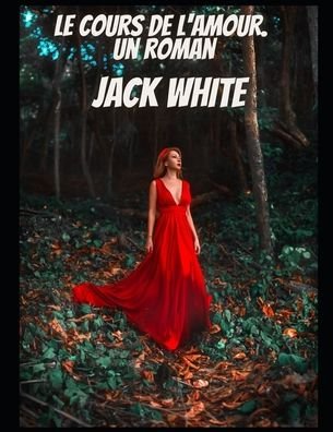 Le cours de l'amour. Un roman - Jack White - Böcker - Independently Published - 9798402182714 - 14 januari 2022