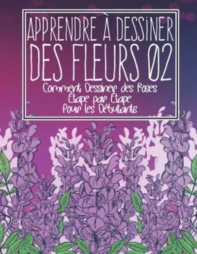 Cover for Clipart Adventure · Apprendre a dessiner des fleurs 02: Comment dessiner des roses etape par etape pour les debutants: Dessiner des fleurs plantes lys tulipes, roses de jardin et plus encore - L'art des fleurs et des plantes modernes - Cadeau de Noel et de rentree scolaire - (Paperback Book) (2021)