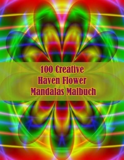 Cover for Sketch Books · 100 Creative Haven Flower Mandalas Malbuch: 100 magische Mandalas Blumen Ein Malbuch fur Erwachsene mit lustigen, einfachen und entspannenden Mandalas (Paperback Book) (2021)