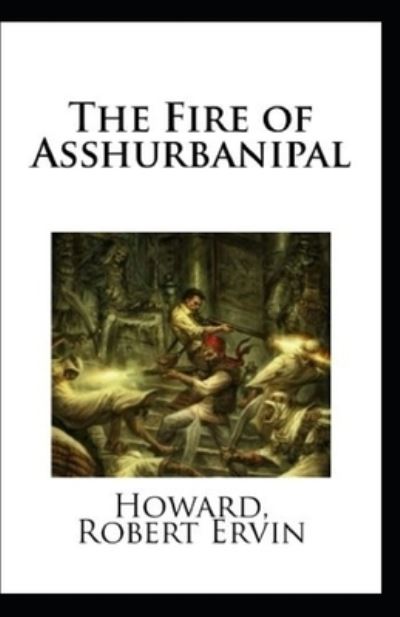 Cover for Robert E Howard · The Fire of Asshurbanipal Illustrated (Paperback Book) (2021)