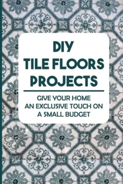 Maddie Sayer · DIY Tile Floors Projects (Taschenbuch) (2021)