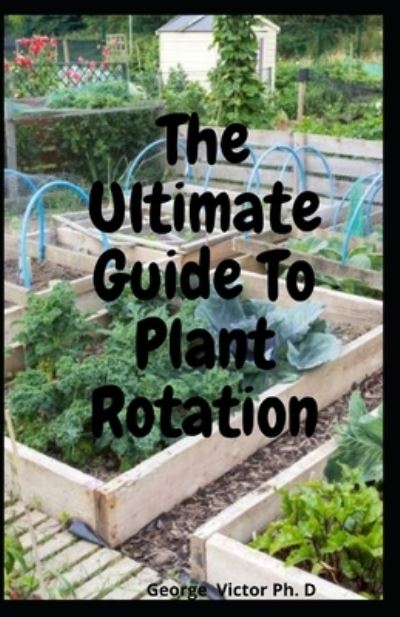 Cover for George Victor · The Ultimate Guide To Plant Rotation (Paperback Book) (2021)