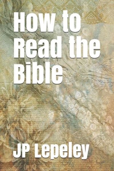 How to Read the Bible - Jp Lepeley - Bücher - Independently Published - 9798647118714 - 19. Mai 2020