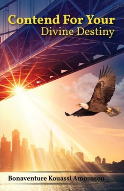 Contend for Your Divine Destiny - Kouassi Amoussou - Books - Independently Published - 9798665321714 - July 28, 2020