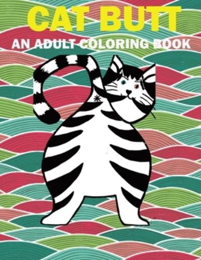 Cover for Cat Butt Coloring Books · Cat Butt: Hilarious Funny Farting Cat Fancy Adult Coloring Book For Cat Lovers (Paperback Book) (2021)
